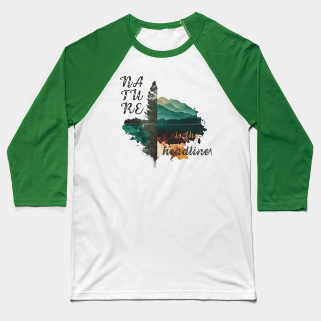 Nature is the headliner Baseball T-Shirt by ThatSimply!